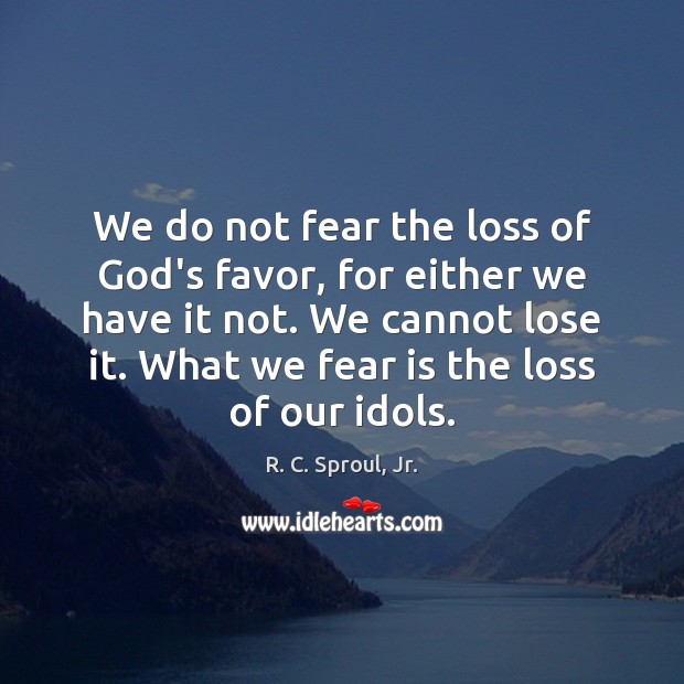 We do not fear the loss of God’s favor, for either we Fear Quotes Image