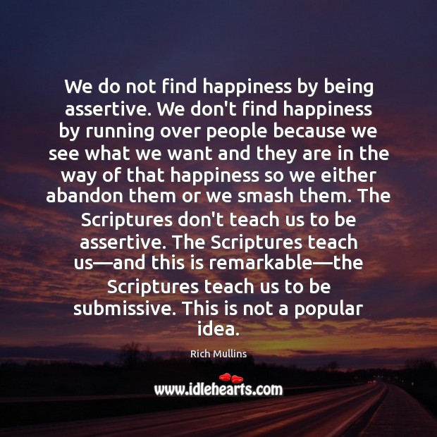We do not find happiness by being assertive. We don’t find happiness Image