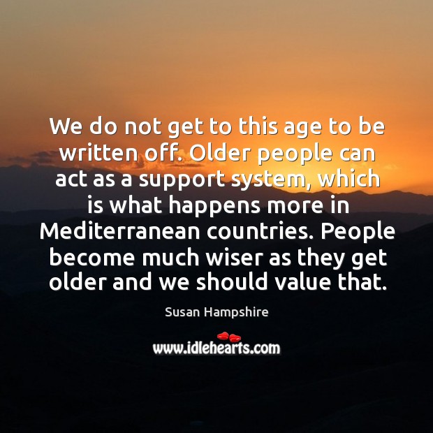 We do not get to this age to be written off. Older people can act as a support system Susan Hampshire Picture Quote