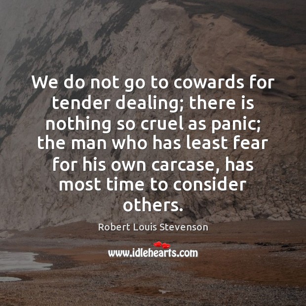 We do not go to cowards for tender dealing; there is nothing Robert Louis Stevenson Picture Quote