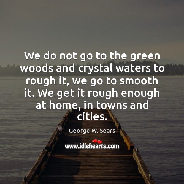 We do not go to the green woods and crystal waters to Image