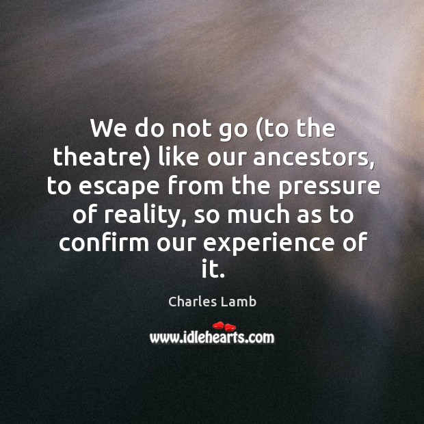 We do not go (to the theatre) like our ancestors Charles Lamb Picture Quote
