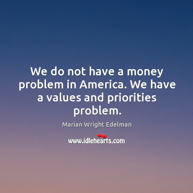We do not have a money problem in america. We have a values and priorities problem. Image
