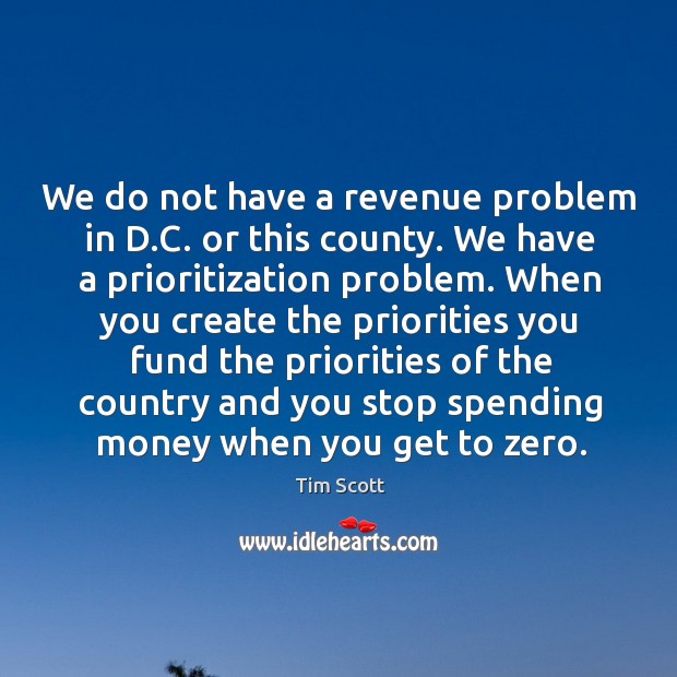 We do not have a revenue problem in d.c. Or this county. We have a prioritization problem. Tim Scott Picture Quote