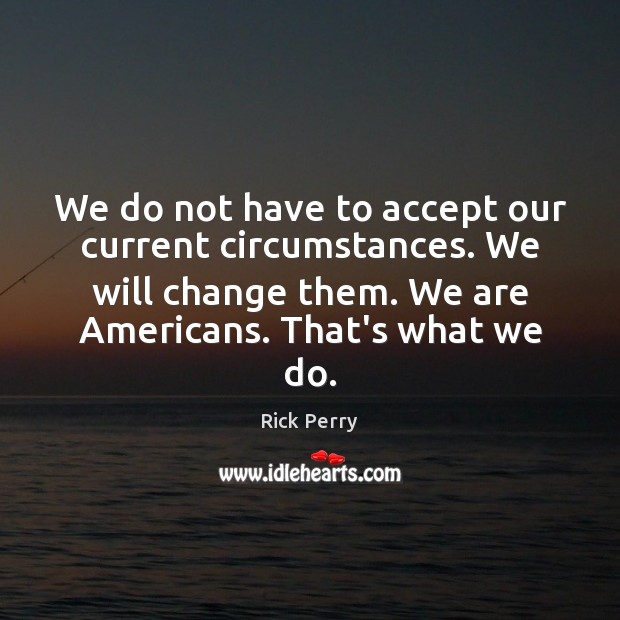 We do not have to accept our current circumstances. We will change Image