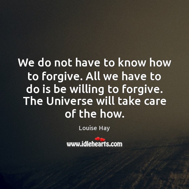 We do not have to know how to forgive. All we have Louise Hay Picture Quote