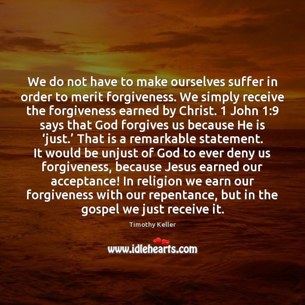 We do not have to make ourselves suffer in order to merit Timothy Keller Picture Quote