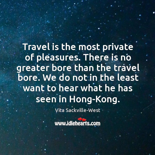 We do not in the least want to hear what he has seen in hong-kong. Vita Sackville-West Picture Quote