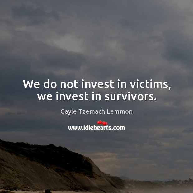 We do not invest in victims, we invest in survivors. Image