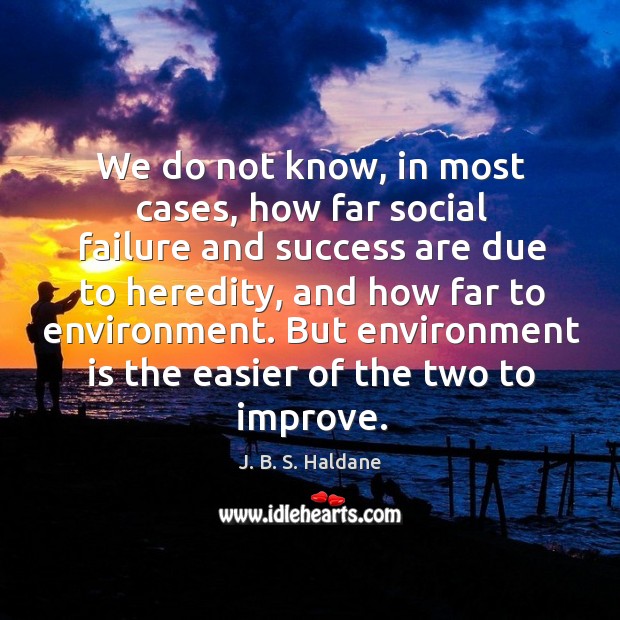 We do not know, in most cases, how far social failure and success are due to heredity J. B. S. Haldane Picture Quote