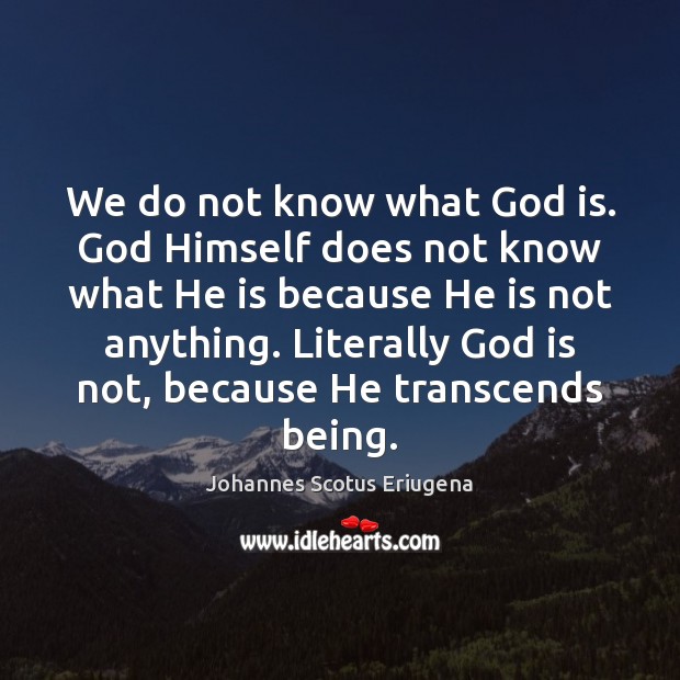 We do not know what God is. God Himself does not know Johannes Scotus Eriugena Picture Quote