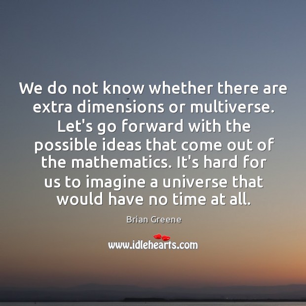 We do not know whether there are extra dimensions or multiverse. Let’s Brian Greene Picture Quote