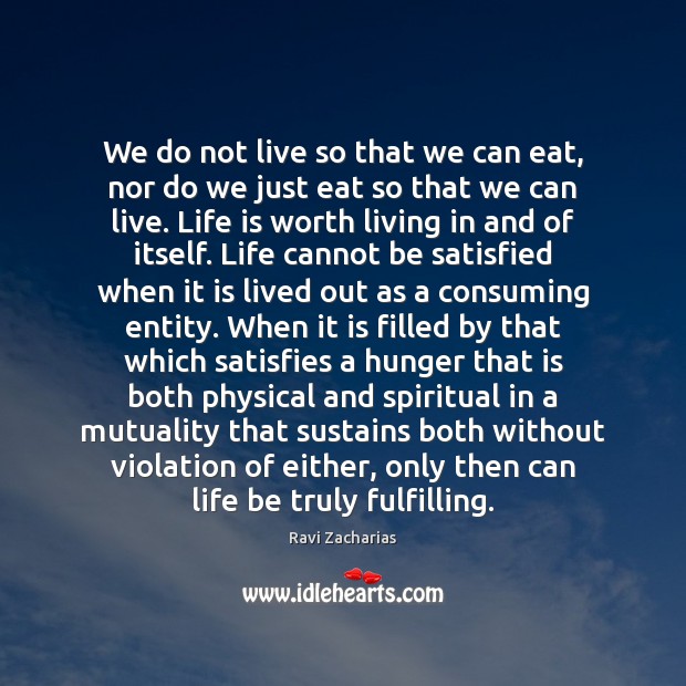 We do not live so that we can eat, nor do we Ravi Zacharias Picture Quote