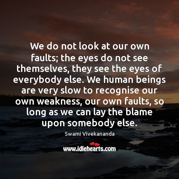 We do not look at our own faults; the eyes do not Swami Vivekananda Picture Quote