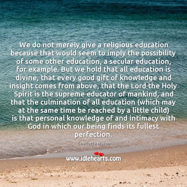 We do not merely give a religious education because that would seem Charlotte Mason Picture Quote