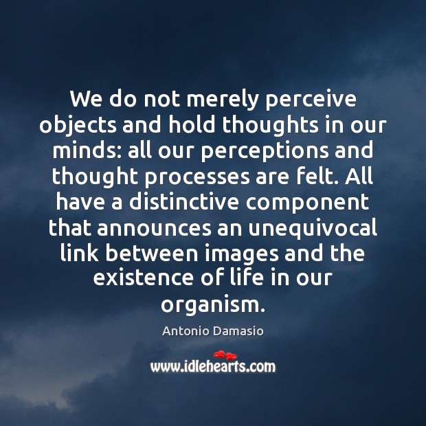 We do not merely perceive objects and hold thoughts in our minds: Image