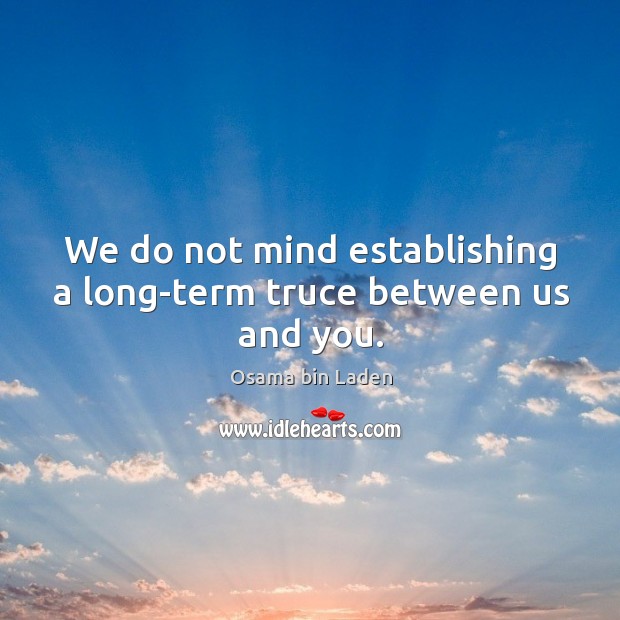 We do not mind establishing a long-term truce between us and you. Image