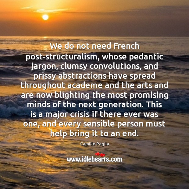We do not need French post-structuralism, whose pedantic jargon, clumsy convolutions, and Camille Paglia Picture Quote