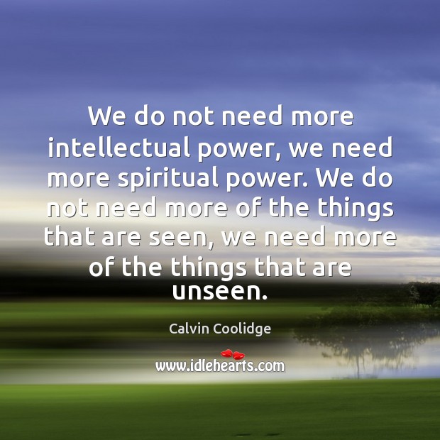 We do not need more intellectual power, we need more spiritual power. Calvin Coolidge Picture Quote