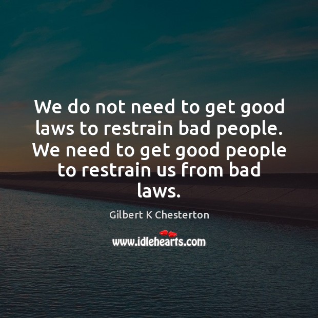 We do not need to get good laws to restrain bad people. Image