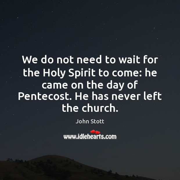 We do not need to wait for the Holy Spirit to come: John Stott Picture Quote