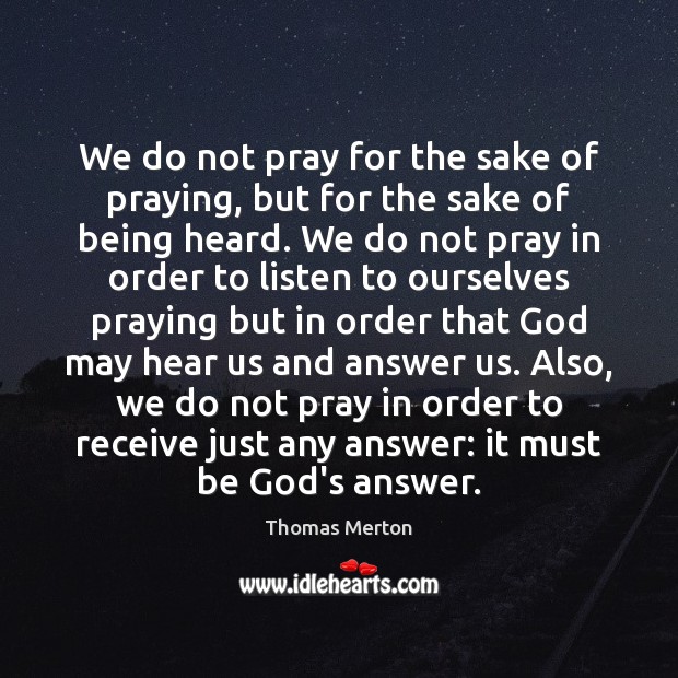 We do not pray for the sake of praying, but for the Thomas Merton Picture Quote