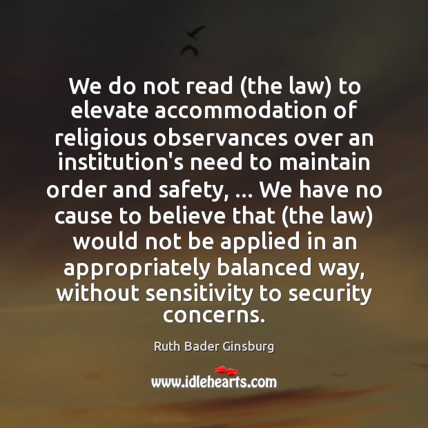 We do not read (the law) to elevate accommodation of religious observances Ruth Bader Ginsburg Picture Quote