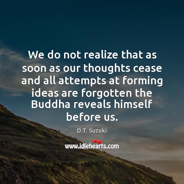 We do not realize that as soon as our thoughts cease and D.T. Suzuki Picture Quote