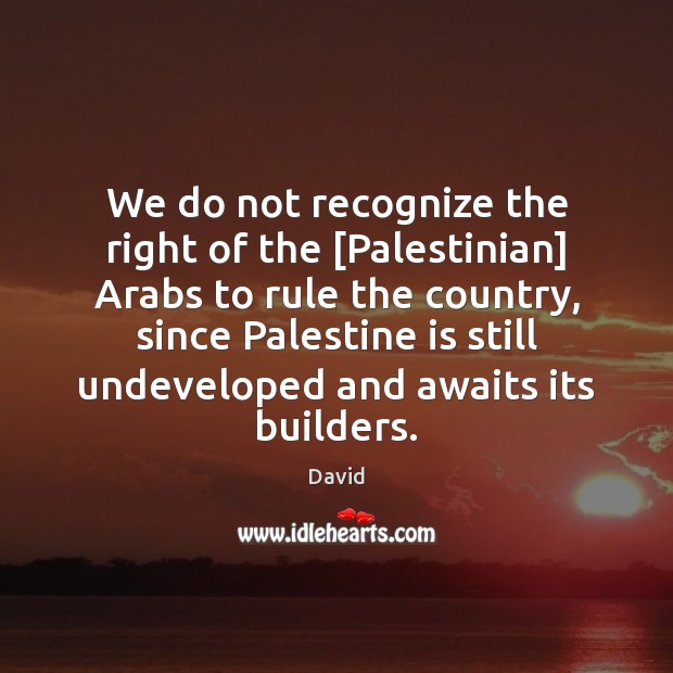 We do not recognize the right of the [Palestinian] Arabs to rule David Picture Quote