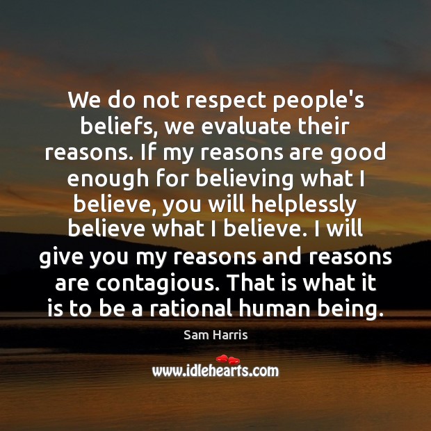 We do not respect people’s beliefs, we evaluate their reasons. If my Sam Harris Picture Quote