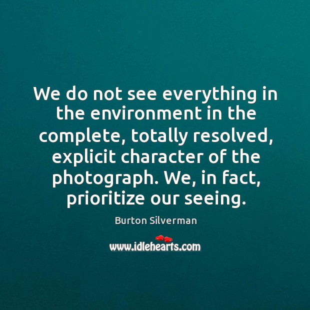 We do not see everything in the environment in the complete, totally Image