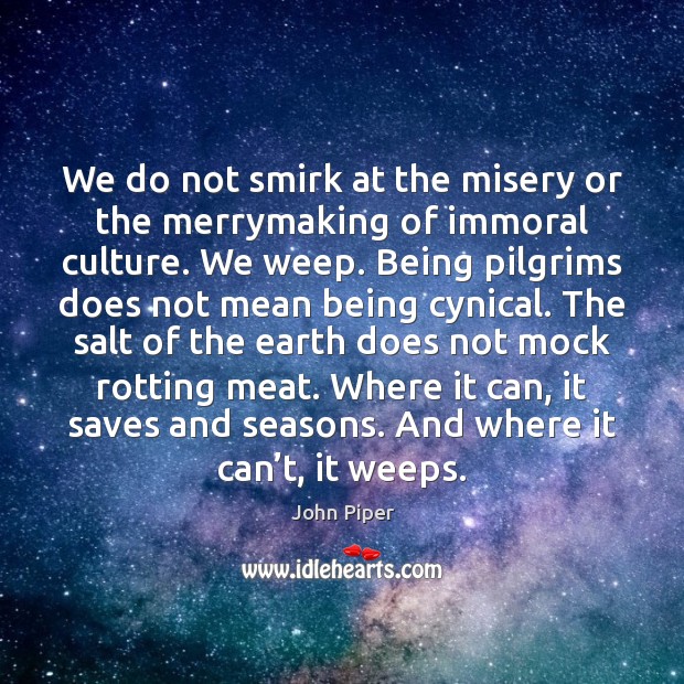 We do not smirk at the misery or the merrymaking of immoral John Piper Picture Quote