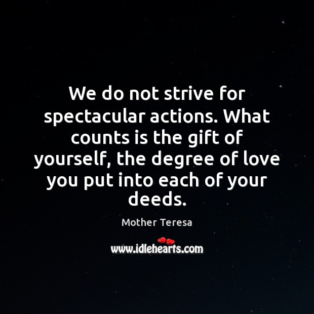 We do not strive for spectacular actions. What counts is the gift Mother Teresa Picture Quote