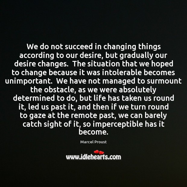 We do not succeed in changing things according to our desire, but Marcel Proust Picture Quote