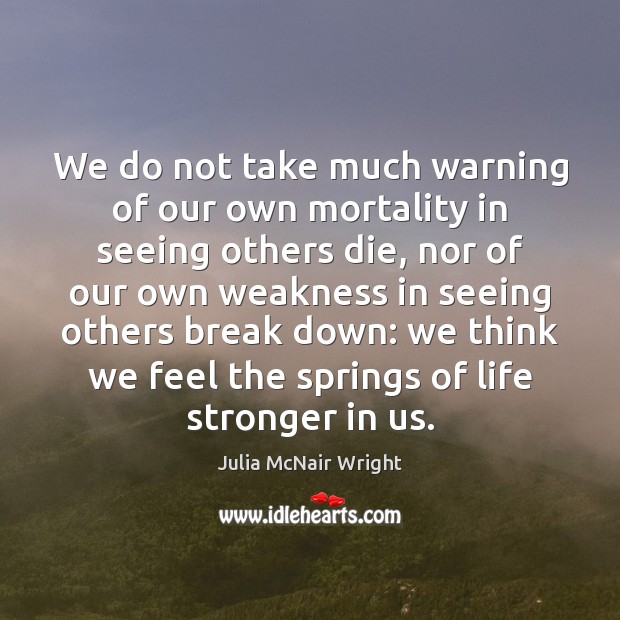 We do not take much warning of our own mortality in seeing Julia McNair Wright Picture Quote