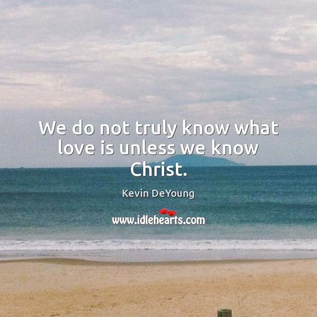 We do not truly know what love is unless we know Christ. Image