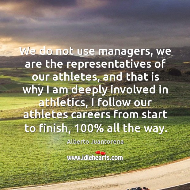 We do not use managers, we are the representatives of our athletes, and that is why Alberto Juantorena Picture Quote