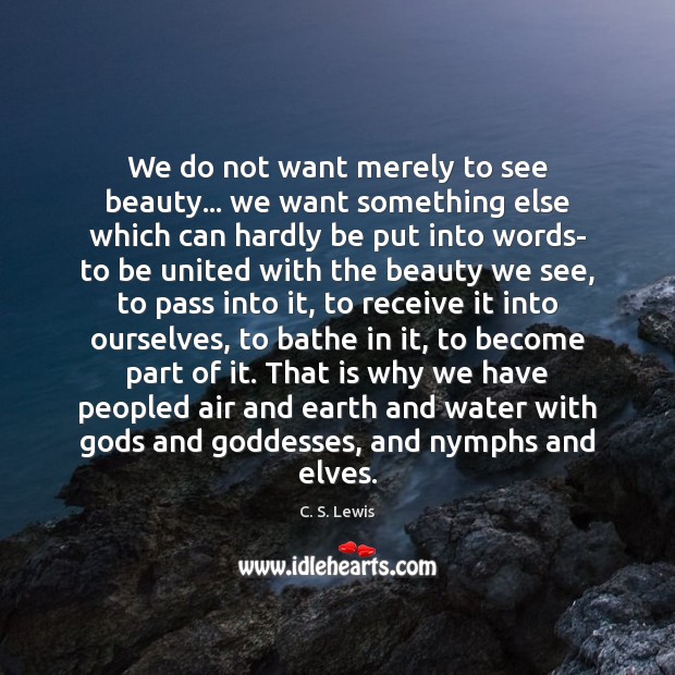 We do not want merely to see beauty… we want something else C. S. Lewis Picture Quote