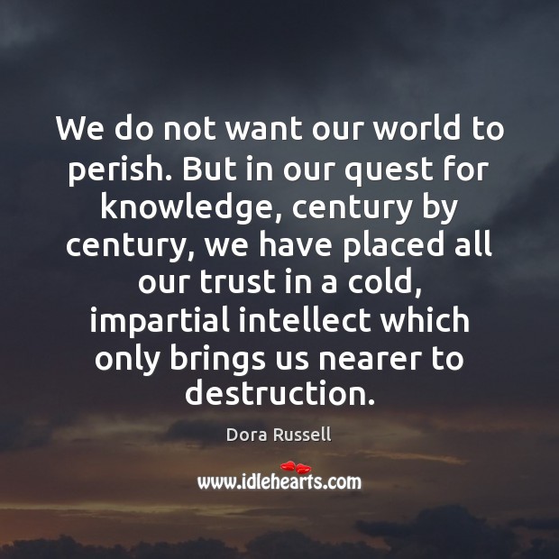 We do not want our world to perish. But in our quest Dora Russell Picture Quote