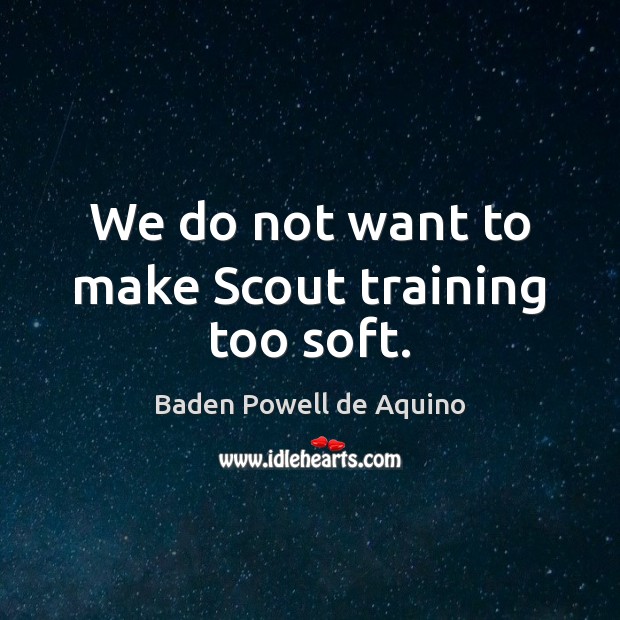 We do not want to make Scout training too soft. Image