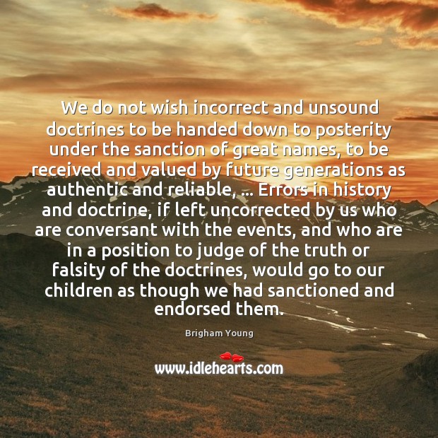 We do not wish incorrect and unsound doctrines to be handed down Brigham Young Picture Quote