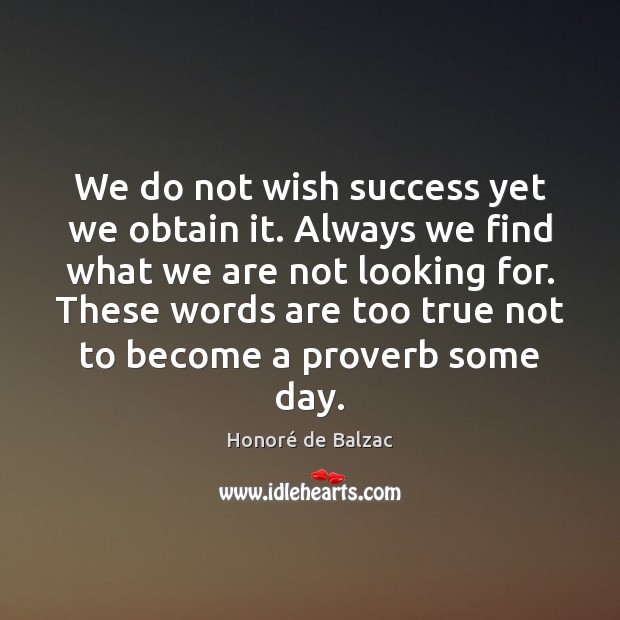 We do not wish success yet we obtain it. Always we find Honoré de Balzac Picture Quote