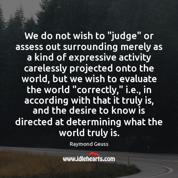 We do not wish to “judge” or assess out surrounding merely as Raymond Geuss Picture Quote