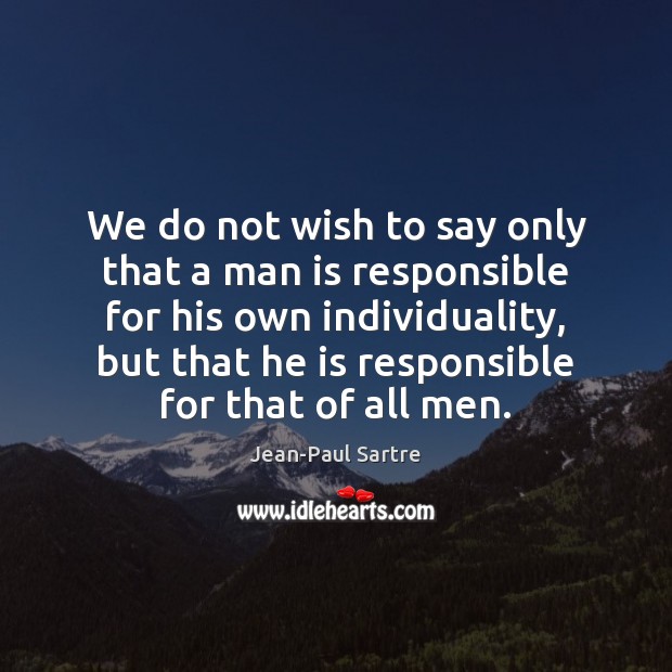 We do not wish to say only that a man is responsible Jean-Paul Sartre Picture Quote