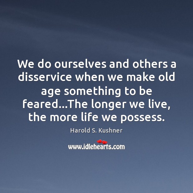 We do ourselves and others a disservice when we make old age Harold S. Kushner Picture Quote