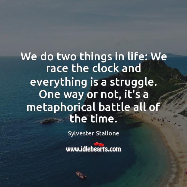 We do two things in life: We race the clock and everything Sylvester Stallone Picture Quote