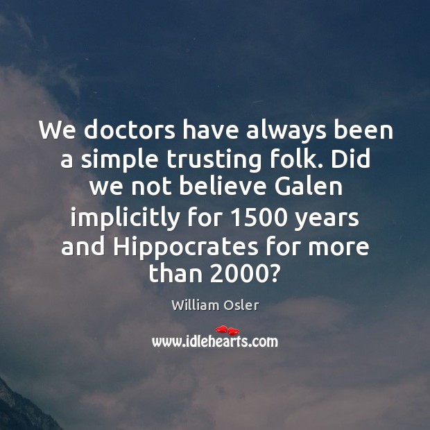 We doctors have always been a simple trusting folk. Did we not 