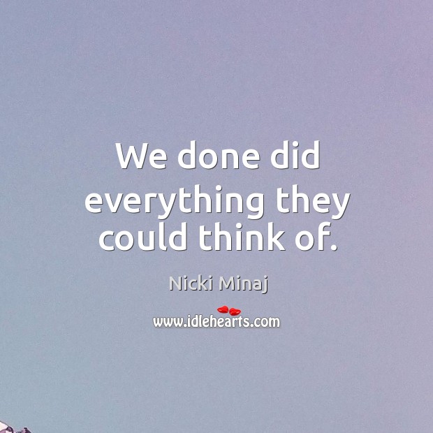 We done did everything they could think of. Nicki Minaj Picture Quote
