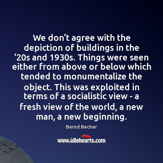 We don’t agree with the depiction of buildings in the ’20s Bernd Becher Picture Quote