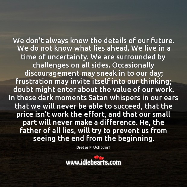 We don’t always know the details of our future. We do not Dieter F. Uchtdorf Picture Quote